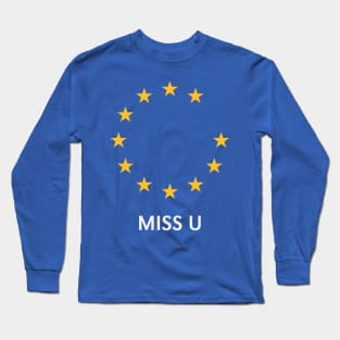 Brexit: Miss U! (I Miss You / Europe / Great Britain / UK) Long Sleeve T-Shirt